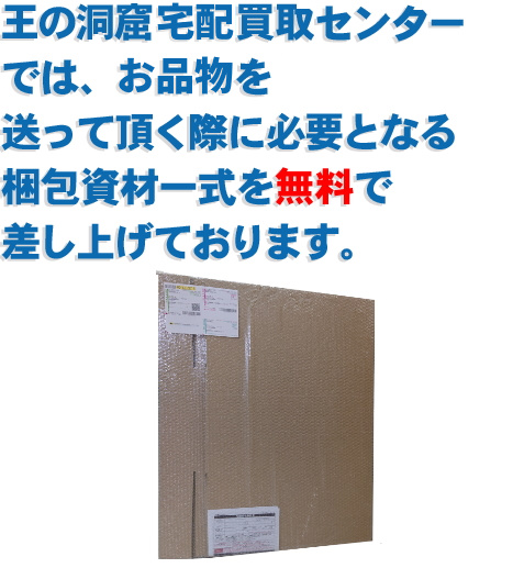 王の洞窟 宅配買取センターでは、お品物を送って頂く際に必要となる梱包資材一式を無料で差し上げております。