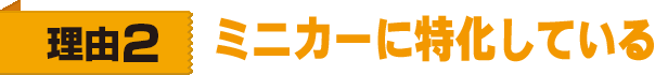 理由2　ミニカーに特化している