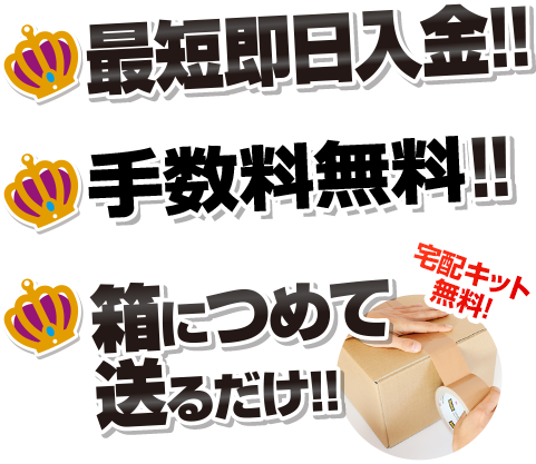 最短即日入金！！ 土日も休まず営業！！ 箱につめて送るだけ！！