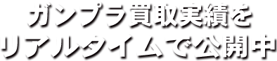 ガンプラ買取実績をリアルタイムで公開中