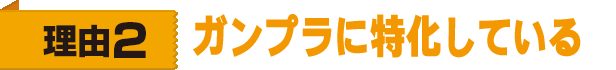 理由2 ガンプラに特化している